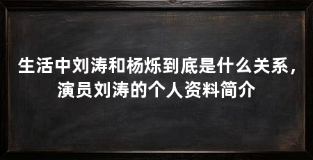生活中刘涛和杨烁到底是什么关系,演员刘涛的个人资料简介