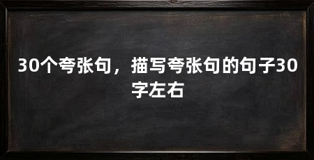 30个夸张句,描写夸张句的句子30字左右