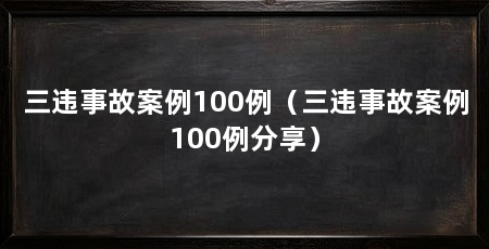 三违事故案例100例（三违事故案例100例分享）