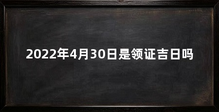 2022年4月30日是领证吉日吗