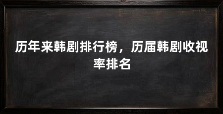 历年来韩剧排行榜，历届韩剧收视率排名