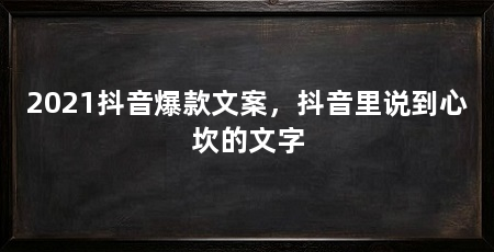 2021抖音爆款文案，抖音里说到心坎的文字
