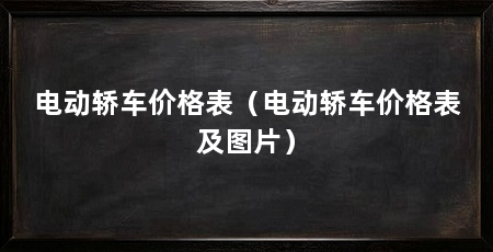 电动轿车价格表(电动轿车价格表及图片)