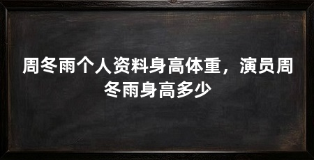 周冬雨个人资料身高体重,演员周冬雨身高多少