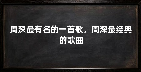 周深最有名的一首歌，周深最经典的歌曲