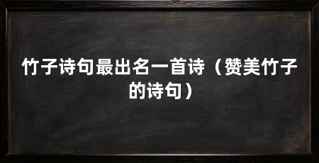 竹子诗句最出名一首诗(赞美竹子的诗句)