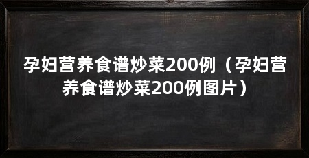 孕妇营养食谱炒菜200例(孕妇营养食谱炒菜200例图片)