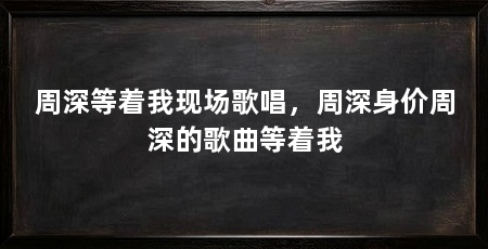 周深等着我现场歌唱,周深身价周深的歌曲等着我