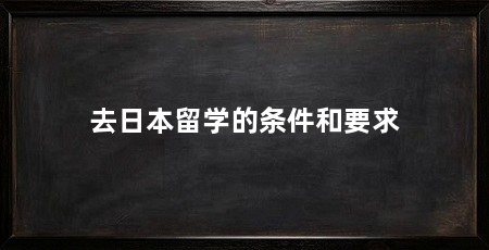 去日本留学的条件和要求