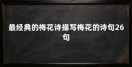最经典的梅花诗描写梅花的诗句26句