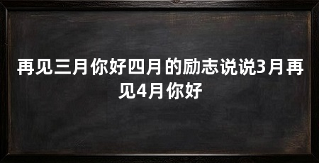 再见三月你好四月的励志说说3月再见4月你好