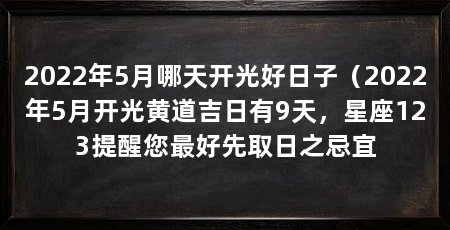 2022年5月哪天开光好日子（2022年5月开光黄道吉日有9天，星座123提醒您最好先取日之忌宜