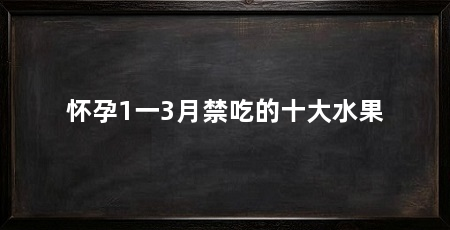 怀孕1一3月禁吃的十大水果