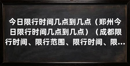 今日限行时间几点到几点(郑州今日限行时间几点到几点)(成都限行时间、限行范围、限行时间、限行规定