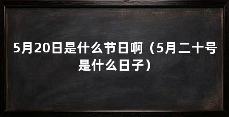 5月20日是什么节日啊（5月二十号是什么日子）