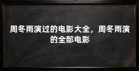 周冬雨演过的电影大全，周冬雨演的全部电影