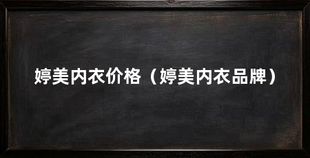 婷美内衣价格(婷美内衣品牌)