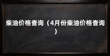 柴油价格查询(4月份柴油价格查询)