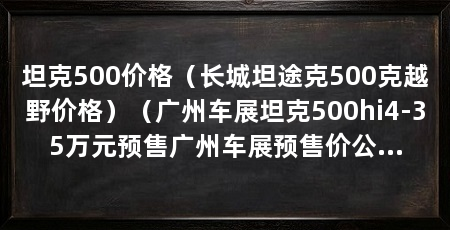 坦克500价格（长城坦途克500克越野价格）（广州车展坦克500hi4-35万元预售广州车展预售价公布