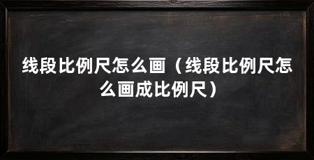 线段比例尺怎么画（线段比例尺怎么画成比例尺）