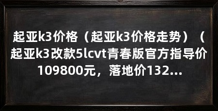 起亚k3价格（起亚k3价格走势）（起亚k3改款5lcvt青春版官方指导价109800元，落地价132295元