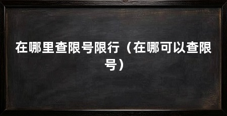 在哪里查限号限行(在哪可以查限号)