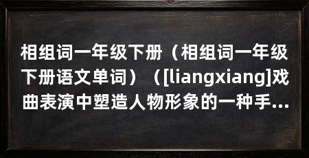 相组词一年级下册（相组词一年级下册语文单词）（[liangxiang]戏曲表演中塑造人物形象的一种手段