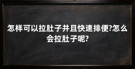 怎样可以拉肚子并且快速排便?怎么会拉肚子呢?