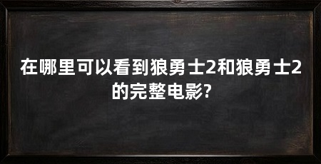 在哪里可以看到狼勇士2和狼勇士2的完整电影?