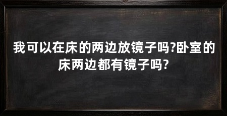 我可以在床的两边放镜子吗?卧室的床两边都有镜子吗?