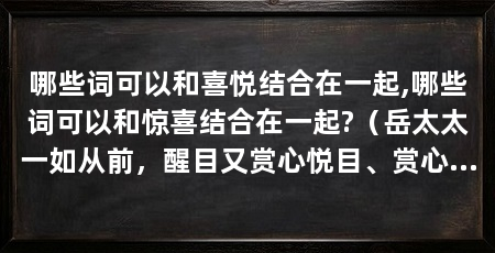 哪些词可以和喜悦结合在一起,哪些词可以和惊喜结合在一起?（岳太太一如从前，醒目又赏心悦目、赏心悦目