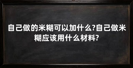 自己做的米糊可以加什么?自己做米糊应该用什么材料?