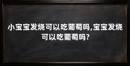 小宝宝发烧可以吃葡萄吗,宝宝发烧可以吃葡萄吗?
