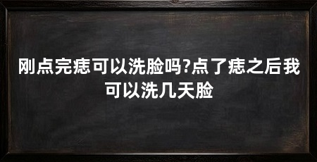 刚点完痣可以洗脸吗?点了痣之后我可以洗几天脸