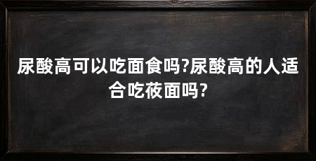 尿酸高可以吃面食吗?尿酸高的人适合吃莜面吗?