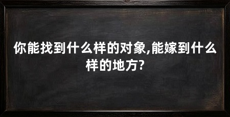 你能找到什么样的对象,能嫁到什么样的地方?