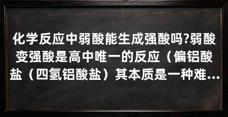化学反应中弱酸能生成强酸吗?弱酸变强酸是高中唯一的反应(偏铝酸盐(四氢铝酸盐)其本质是一种难挥发的酸