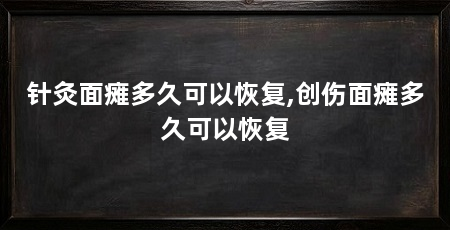 针灸面瘫多久可以恢复,创伤面瘫多久可以恢复