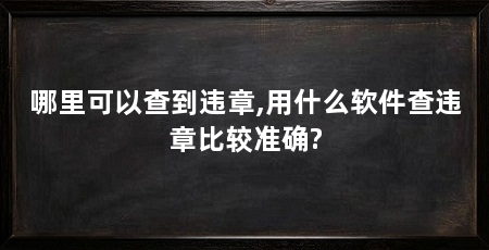哪里可以查到违章,用什么软件查违章比较准确?