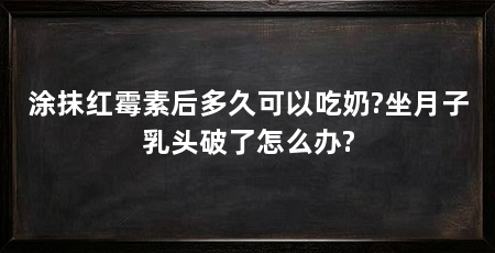 涂抹红霉素后多久可以吃奶?坐月子乳头破了怎么办?