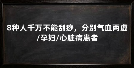 8种人千万不能刮痧,分别气血两虚/孕妇/心脏病患者