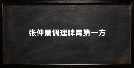 张仲景调理脾胃第一方