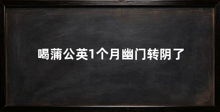 喝蒲公英1个月幽门转阴了
