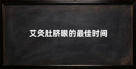 艾灸肚脐眼的最佳时间