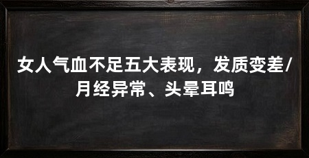 女人气血不足五大表现，发质变差/月经异常、头晕耳鸣