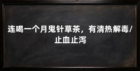 连喝一个月鬼针草茶,有清热解毒/止血止泻