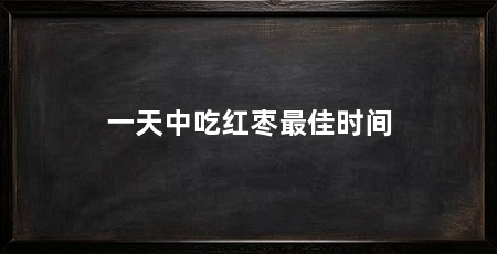 一天中吃红枣最佳时间