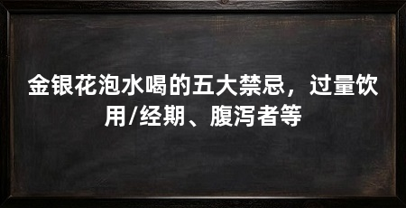 金银花泡水喝的五大禁忌，过量饮用/经期、腹泻者等