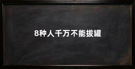 8种人千万不能拔罐