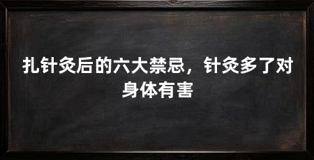 扎针灸后的六大禁忌,针灸多了对身体有害